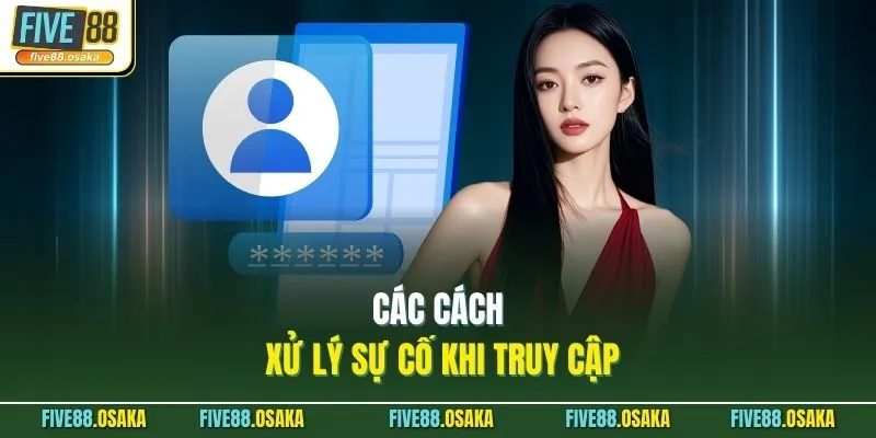 Các cách xử lý sự cố khi truy cập