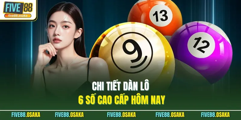 Chi tiết dàn lô 6 số cao cấp hôm nay