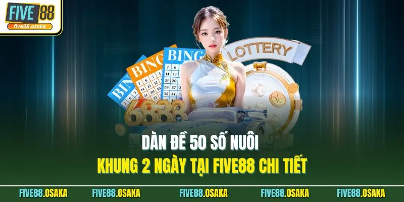 Dàn Đề 50 Số Nuôi Khung 2 Ngày Tại Five88 Chi Tiết