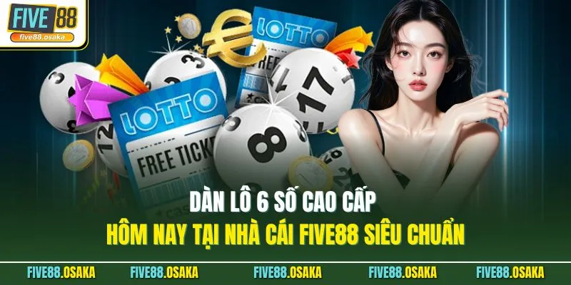 Dàn Lô 6 Số Cao Cấp Hôm Nay Tại Nhà Cái Five88 Siêu Chuẩn