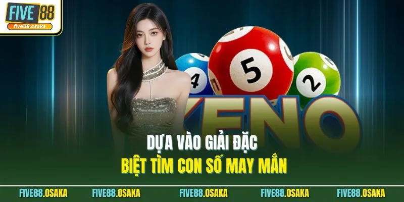 Dựa vào giải đặc biệt tìm con số may mắn