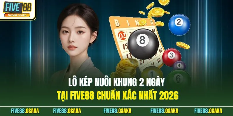 Lô Kép Nuôi Khung 2 Ngày Tại Five88 Chuẩn Xác Nhất 2026