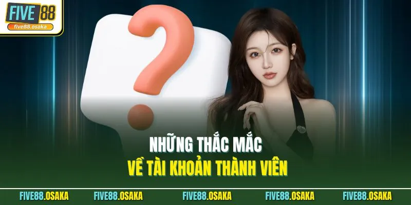 Những thắc mắc về tài khoản thành viên