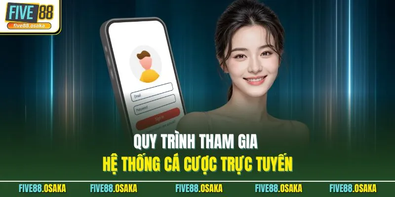 Quy trình tham gia hệ thống cá cược trực tuyến