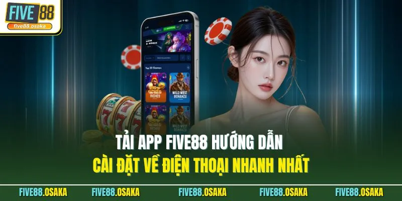 Tải App Five88 Hướng Dẫn Cài Đặt Về Điện Thoại Nhanh Nhất 